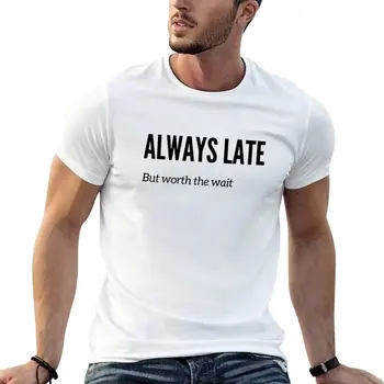 Тениска Always late but worth the wait с къс ръкав, ризи с аниме по поръчка, мъжки графични тениски в стил хип-хоп
