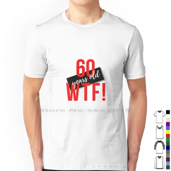 60 години Wtf! Тениска от 100% памук, 60-ти рожден ден, на 60 години, честване на 60-годишна средна възраст, забавен рожден ден за 60-годишните